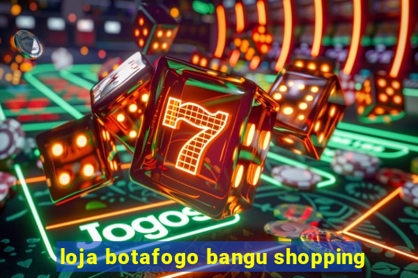 loja botafogo bangu shopping